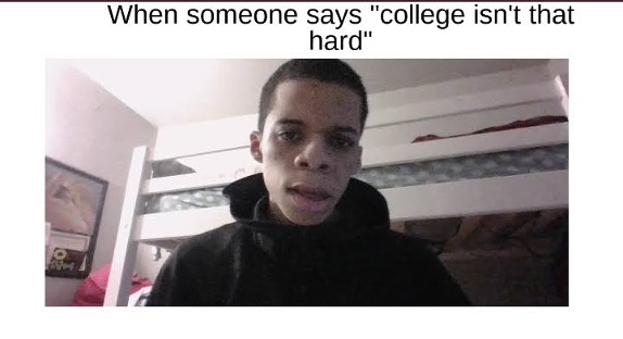 This is an original meme I made myself. I came up with this because people in my area believe college is easy, but it is not and very difficult. However, it is rewarding when you make it to graduation after years of hard work.
